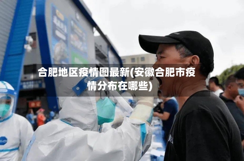 合肥地区疫情图最新(安徽合肥市疫情分布在哪些)-第1张图片