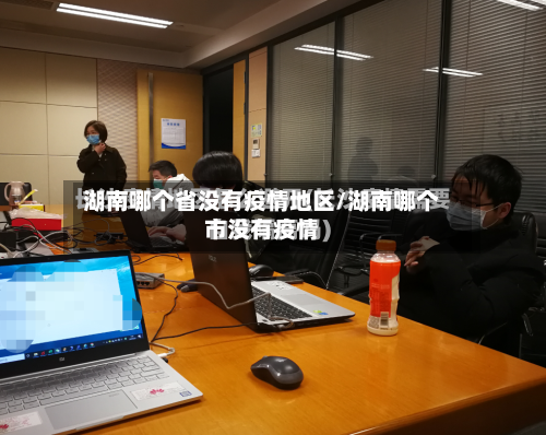 湖南哪个省没有疫情地区/湖南哪个市没有疫情-第1张图片