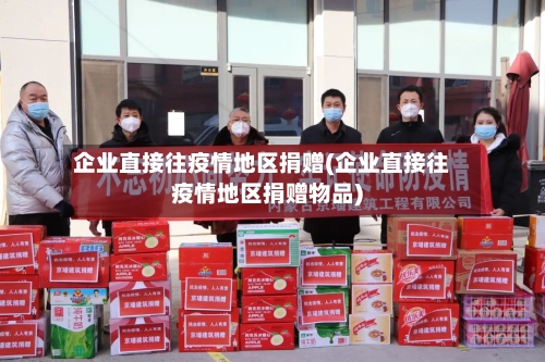 企业直接往疫情地区捐赠(企业直接往疫情地区捐赠物品)-第1张图片