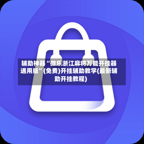 辅助神器“微乐浙江麻将万能开挂器通用版”(免费)开挂辅助教学(最新辅助开挂教程)-第1张图片