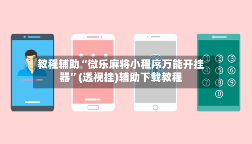 教程辅助“微乐麻将小程序万能开挂器”(透视挂)辅助下载教程-第1张图片