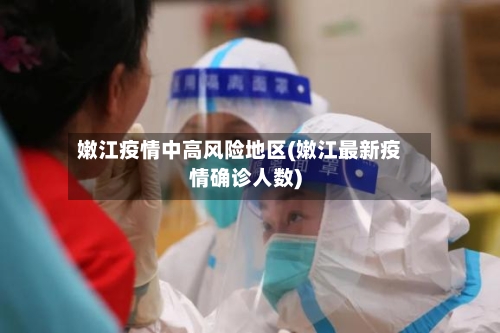 嫩江疫情中高风险地区(嫩江最新疫情确诊人数)-第1张图片