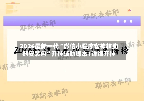 2026最新一代“微信小程序雀神辅助器安装包”开挂辅助脚本+详细开挂-第1张图片