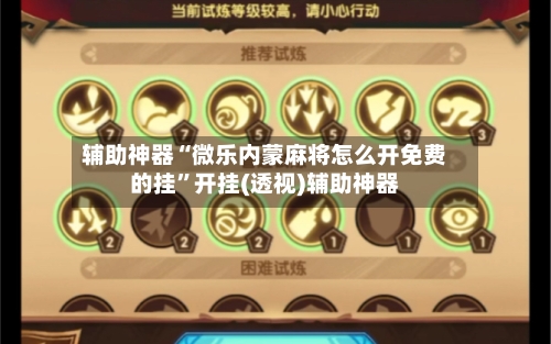 辅助神器“微乐内蒙麻将怎么开免费的挂”开挂(透视)辅助神器-第1张图片