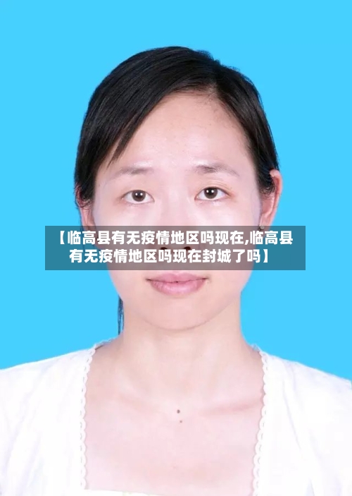 【临高县有无疫情地区吗现在,临高县有无疫情地区吗现在封城了吗】-第1张图片
