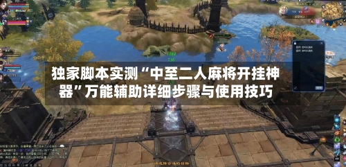 独家脚本实测“中至二人麻将开挂神器”万能辅助详细步骤与使用技巧-第1张图片