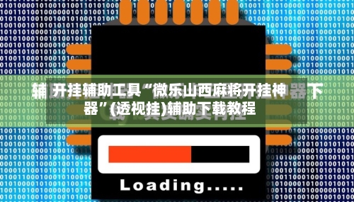 开挂辅助工具“微乐山西麻将开挂神器”(透视挂)辅助下载教程-第1张图片