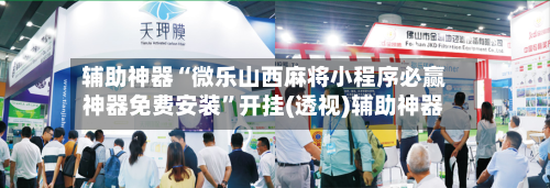 辅助神器“微乐山西麻将小程序必赢神器免费安装”开挂(透视)辅助神器-第1张图片