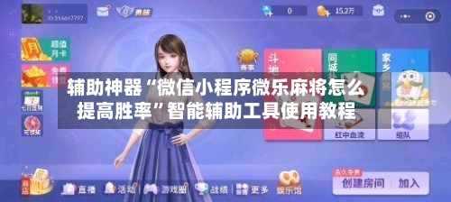 辅助神器“微信小程序微乐麻将怎么提高胜率”智能辅助工具使用教程-第1张图片