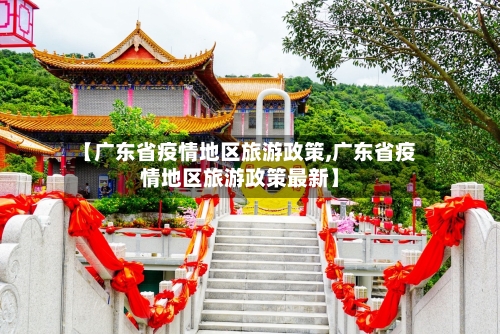 【广东省疫情地区旅游政策,广东省疫情地区旅游政策最新】-第1张图片