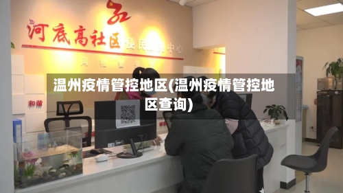 温州疫情管控地区(温州疫情管控地区查询)-第1张图片