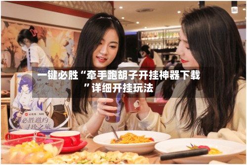 一键必胜“牵手跑胡子开挂神器下载”详细开挂玩法-第1张图片
