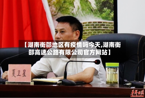 【湖南衡邵地区有疫情吗今天,湖南衡邵高速公路有限公司官方网站】-第1张图片