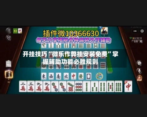 开挂技巧“微乐作弊挂安装免费	”掌握辅助功能必胜规则-第1张图片