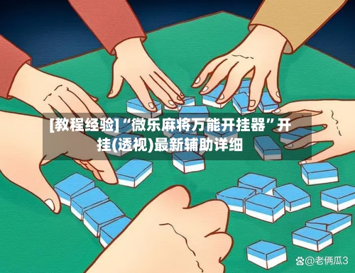 [教程经验]“微乐麻将万能开挂器	”开挂(透视)最新辅助详细-第1张图片