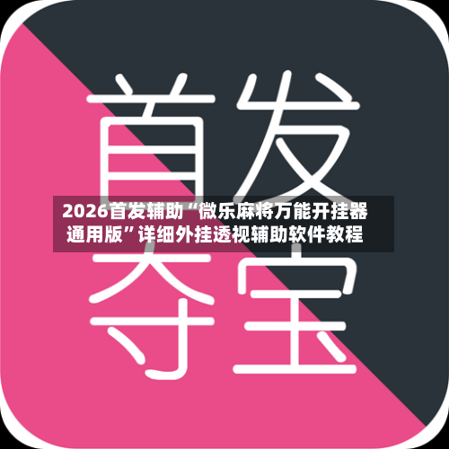 2026首发辅助“微乐麻将万能开挂器通用版	”详细外挂透视辅助软件教程-第1张图片