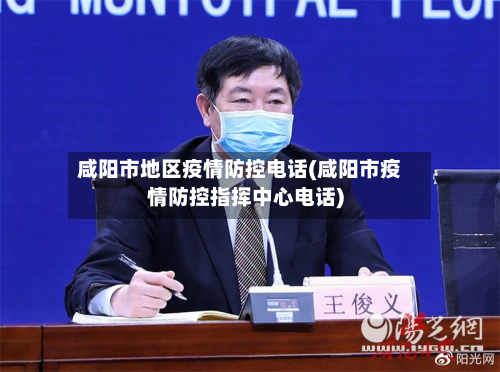 咸阳市地区疫情防控电话(咸阳市疫情防控指挥中心电话)-第1张图片