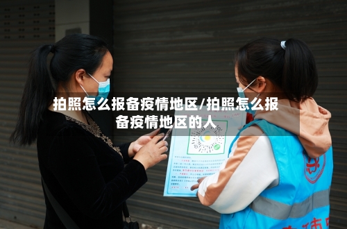 拍照怎么报备疫情地区/拍照怎么报备疫情地区的人-第1张图片