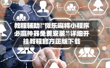 教程辅助“微乐麻将小程序必赢神器免费安装”详细开挂教程官方正版下载-第1张图片
