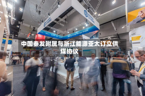 中国秦发附属与浙江能源亚太订立供煤协议-第1张图片