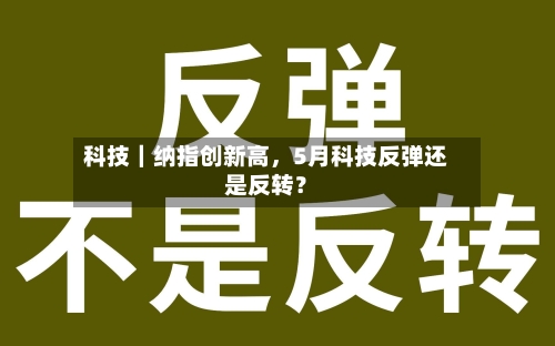 科技｜纳指创新高，5月科技反弹还是反转？-第1张图片