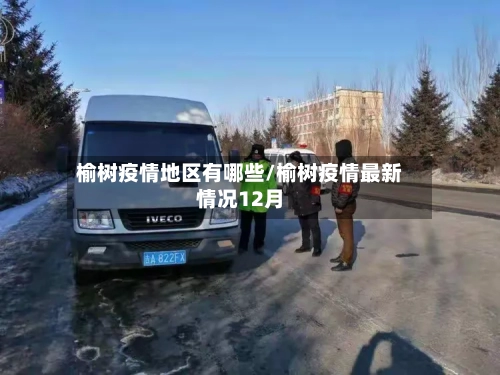 榆树疫情地区有哪些/榆树疫情最新情况12月-第1张图片