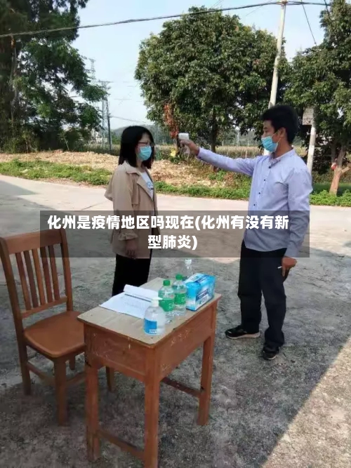 化州是疫情地区吗现在(化州有没有新型肺炎)-第1张图片