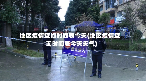地区疫情查询时间表今天(地区疫情查询时间表今天天气)-第1张图片