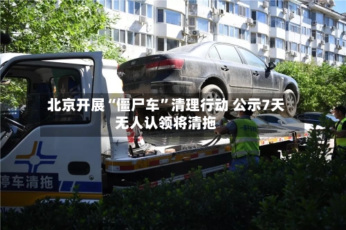 北京开展“僵尸车”清理行动 公示7天无人认领将清拖-第1张图片
