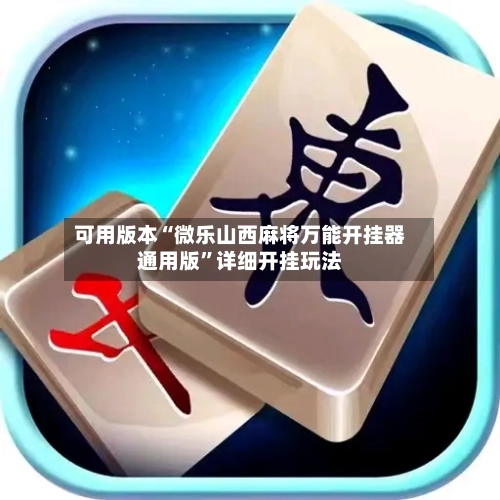 可用版本“微乐山西麻将万能开挂器通用版”详细开挂玩法-第1张图片