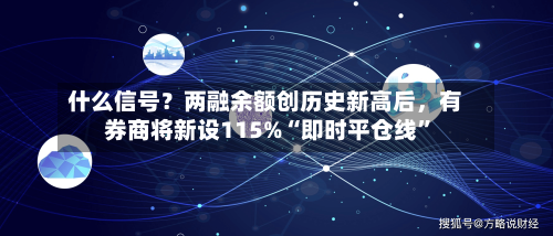 什么信号？两融余额创历史新高后，有券商将新设115%“即时平仓线”-第1张图片