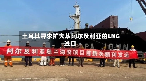 土耳其寻求扩大从阿尔及利亚的LNG进口-第1张图片