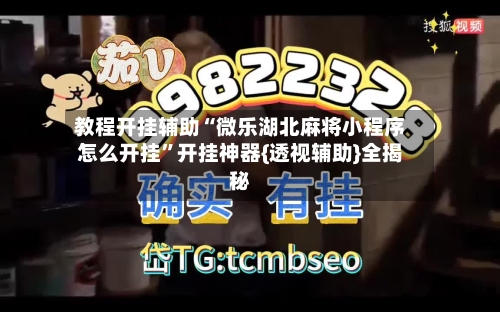 教程开挂辅助“微乐湖北麻将小程序怎么开挂”开挂神器{透视辅助}全揭秘-第1张图片