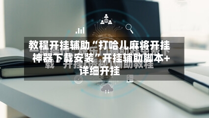 教程开挂辅助“打哈儿麻将开挂神器下载安装	”开挂辅助脚本+详细开挂-第1张图片