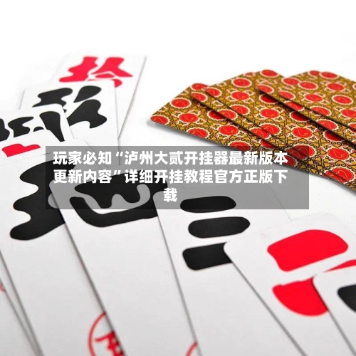 玩家必知“泸州大贰开挂器最新版本更新内容”详细开挂教程官方正版下载-第1张图片