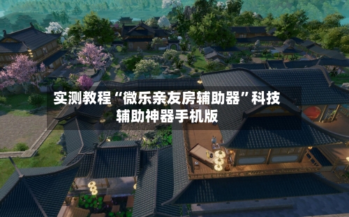 实测教程“微乐亲友房辅助器”科技辅助神器手机版-第1张图片