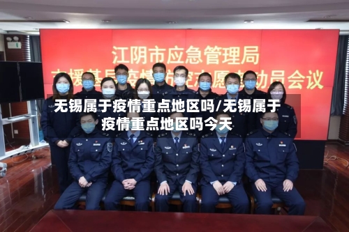 无锡属于疫情重点地区吗/无锡属于疫情重点地区吗今天-第1张图片