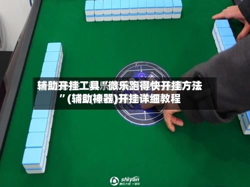辅助开挂工具“微乐跑得快开挂方法”(辅助神器)开挂详细教程-第1张图片