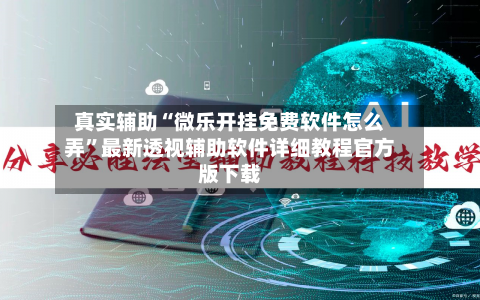 真实辅助“微乐开挂免费软件怎么弄”最新透视辅助软件详细教程官方版下载-第1张图片