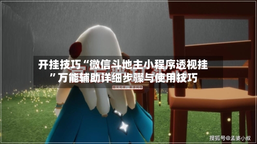 开挂技巧“微信斗地主小程序透视挂	”万能辅助详细步骤与使用技巧-第1张图片