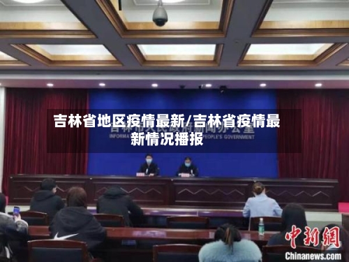 吉林省地区疫情最新/吉林省疫情最新情况播报-第1张图片
