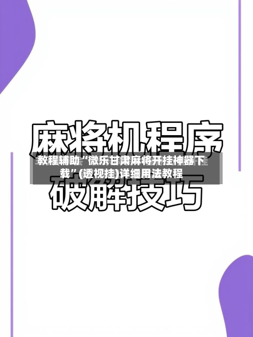 教程辅助“微乐甘肃麻将开挂神器下载”(透视挂)详细用法教程-第1张图片