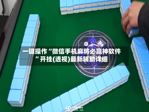 一键操作“微信手机麻将必赢神软件”开挂(透视)最新辅助详细-第1张图片