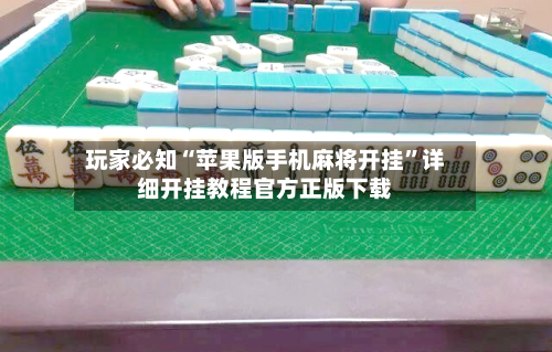 玩家必知“苹果版手机麻将开挂	”详细开挂教程官方正版下载-第1张图片