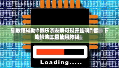 教程辅助“微乐亲友房可以开挂吗	”智能辅助工具使用教程-第1张图片
