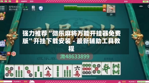 强力推荐“微乐麻将万能开挂器免费版”开挂下载安装 - 最新辅助工具教程-第1张图片