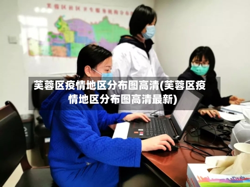 芙蓉区疫情地区分布图高清(芙蓉区疫情地区分布图高清最新)-第1张图片