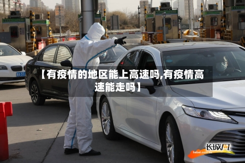 【有疫情的地区能上高速吗,有疫情高速能走吗】-第1张图片