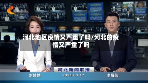河北地区疫情又严重了吗/河北的疫情又严重了吗-第1张图片