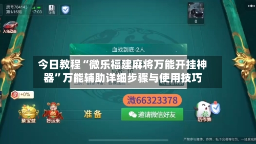 今日教程“微乐福建麻将万能开挂神器”万能辅助详细步骤与使用技巧-第1张图片